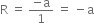 straight R space equals space fraction numerator negative straight a over denominator 1 end fraction space equals space minus straight a