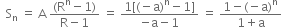 space space straight S subscript straight n space equals space straight A space fraction numerator left parenthesis straight R to the power of straight n minus 1 right parenthesis over denominator straight R minus 1 end fraction space equals space fraction numerator 1 left square bracket left parenthesis negative straight a right parenthesis to the power of straight n minus 1 right square bracket over denominator negative straight a minus 1 end fraction space equals space fraction numerator 1 minus left parenthesis negative straight a right parenthesis to the power of straight n over denominator 1 plus straight a end fraction