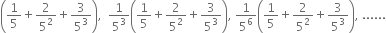 open parentheses 1 fifth plus 2 over 5 squared plus 3 over 5 cubed close parentheses comma space space 1 over 5 cubed open parentheses 1 fifth plus 2 over 5 squared plus 3 over 5 cubed close parentheses comma space 1 over 5 to the power of 6 open parentheses 1 fifth plus 2 over 5 squared plus 3 over 5 cubed close parentheses comma space......