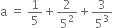 straight a space equals space 1 fifth plus 2 over 5 squared plus 3 over 5 cubed