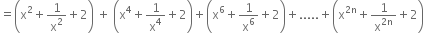 equals open parentheses straight x squared plus 1 over straight x squared plus 2 close parentheses space plus space open parentheses straight x to the power of 4 plus 1 over straight x to the power of 4 plus 2 close parentheses plus open parentheses straight x to the power of 6 plus 1 over straight x to the power of 6 plus 2 close parentheses plus..... plus open parentheses straight x to the power of 2 straight n end exponent plus 1 over straight x to the power of 2 straight n end exponent plus 2 close parentheses