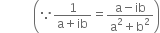 space space space space space space space space space space space open parentheses because fraction numerator 1 over denominator straight a plus ib end fraction equals fraction numerator straight a minus ib over denominator straight a squared plus straight b squared end fraction close parentheses