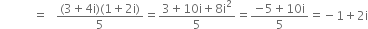 space space space space space space space space space space space equals space space space fraction numerator left parenthesis 3 plus 4 straight i right parenthesis left parenthesis 1 plus 2 straight i right parenthesis over denominator 5 end fraction equals fraction numerator 3 plus 10 straight i plus 8 straight i squared over denominator 5 end fraction equals fraction numerator negative 5 plus 10 straight i over denominator 5 end fraction equals negative 1 plus 2 straight i