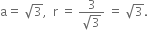 straight a equals space square root of 3 comma space space straight r space equals space fraction numerator 3 over denominator square root of 3 end fraction space equals space square root of 3.