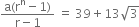 fraction numerator straight a left parenthesis straight r to the power of straight n minus 1 right parenthesis over denominator straight r minus 1 end fraction space equals space 39 plus 13 square root of 3