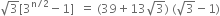 square root of 3 left square bracket 3 to the power of straight n divided by 2 end exponent minus 1 right square bracket space space equals space left parenthesis 39 plus 13 square root of 3 right parenthesis space left parenthesis square root of 3 minus 1 right parenthesis