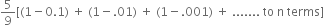 5 over 9 left square bracket left parenthesis 1 minus 0.1 right parenthesis space plus space left parenthesis 1 minus.01 right parenthesis space plus space left parenthesis 1 minus.001 right parenthesis space plus space....... space to space straight n space terms right square bracket