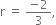 straight r space equals space fraction numerator negative 2 over denominator 3 end fraction comma