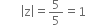 space space space space space space space open vertical bar straight z close vertical bar equals 5 over 5 equals 1