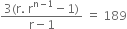 fraction numerator 3 left parenthesis straight r. space straight r to the power of straight n minus 1 end exponent minus 1 right parenthesis over denominator straight r minus 1 end fraction space equals space 189