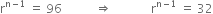 straight r to the power of straight n minus 1 end exponent space equals space 96 space space space space space space space space space space space rightwards double arrow space space space space space space space space space space space space space straight r to the power of straight n minus 1 end exponent space equals space 32