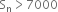 straight S subscript straight n greater than 7000