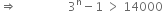 rightwards double arrow space space space space space space space space space space space space space space space space space 3 to the power of straight n minus 1 space greater than space 14000