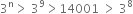 3 to the power of straight n greater than space 3 to the power of 9 greater than 14001 space greater than space 3 to the power of 8