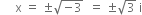 space space space space space straight x space equals space plus-or-minus square root of negative 3 end root space space equals space plus-or-minus square root of 3 space straight i