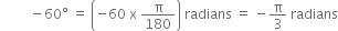 space space space space space space space space space minus 60 degree space equals space open parentheses negative 60 space straight x space straight pi over 180 close parentheses space radians space equals space minus straight pi over 3 space radians