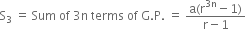 straight S subscript 3 space equals space Sum space of space 3 straight n space terms space of space straight G. straight P. space equals space fraction numerator straight a left parenthesis straight r to the power of 3 straight n end exponent minus 1 right parenthesis over denominator straight r minus 1 end fraction