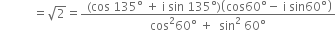 space space space space space space space space space space space equals square root of 2 equals fraction numerator space left parenthesis cos space 135 degree space plus space straight i space sin space 135 degree right parenthesis open parentheses cos 60 degree minus space straight i space sin 60 degree close parentheses over denominator cos squared 60 degree space plus space space sin squared space 60 degree end fraction