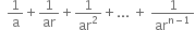 space space 1 over straight a plus 1 over ar plus 1 over ar squared plus... space plus space 1 over ar to the power of straight n minus 1 end exponent