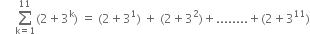 space space space space space sum from straight k equals 1 to 11 of left parenthesis 2 plus 3 to the power of straight k right parenthesis space equals space left parenthesis 2 plus 3 to the power of 1 right parenthesis space plus space left parenthesis 2 plus 3 squared right parenthesis plus........ plus left parenthesis 2 plus 3 to the power of 11 right parenthesis