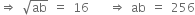 rightwards double arrow space square root of ab space equals space 16 space space space space rightwards double arrow space ab space equals space 256