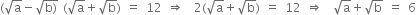 left parenthesis square root of straight a minus square root of straight b right parenthesis end root space left parenthesis square root of straight a plus square root of straight b right parenthesis space equals space 12 space rightwards double arrow space space 2 left parenthesis square root of straight a plus square root of straight b right parenthesis space equals space 12 space rightwards double arrow space space square root of straight a plus square root of straight b space equals space 6