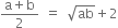 fraction numerator straight a plus straight b over denominator 2 end fraction space equals space square root of ab plus 2