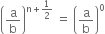 open parentheses straight a over straight b close parentheses to the power of straight n plus 1 half end exponent space equals space open parentheses straight a over straight b close parentheses to the power of 0