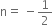 straight n equals space minus 1 half