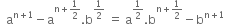 space space straight a to the power of straight n plus 1 end exponent minus straight a to the power of straight n plus 1 half end exponent. straight b to the power of 1 half end exponent space equals space straight a to the power of 1 half end exponent. straight b to the power of straight n plus 1 half end exponent minus straight b to the power of straight n plus 1 end exponent