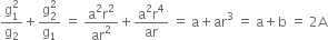 fraction numerator straight g subscript 1 superscript 2 over denominator straight g subscript 2 end fraction plus fraction numerator straight g subscript 2 superscript 2 over denominator straight g subscript 1 end fraction space equals space fraction numerator straight a squared straight r squared over denominator ar squared end fraction plus fraction numerator straight a squared straight r to the power of 4 over denominator ar end fraction space equals space straight a plus ar cubed space equals space straight a plus straight b space equals space 2 straight A