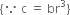 open curly brackets because space straight c space equals space br cubed close curly brackets