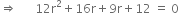 rightwards double arrow space space space space space space 12 straight r squared plus 16 straight r plus 9 straight r plus 12 space equals space 0