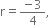 straight r equals fraction numerator negative 3 over denominator 4 end fraction comma