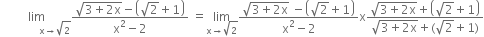 space limit as space space space space space space space space space space space space straight x rightwards arrow square root of 2 of fraction numerator square root of 3 plus 2 straight x end root minus open parentheses square root of 2 plus 1 close parentheses over denominator straight x squared minus 2 end fraction space equals limit as straight x rightwards arrow square root of 2 of fraction numerator square root of 3 plus 2 straight x end root space minus open parentheses square root of 2 plus 1 close parentheses over denominator straight x squared minus 2 end fraction straight x fraction numerator square root of 3 plus 2 straight x end root plus open parentheses square root of 2 plus 1 close parentheses over denominator square root of 3 plus 2 straight x end root plus left parenthesis square root of 2 plus 1 right parenthesis end fraction