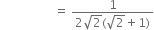 space space space space space space space space space space space space space space space space space space equals space fraction numerator 1 over denominator 2 square root of 2 left parenthesis square root of 2 plus 1 right parenthesis end fraction