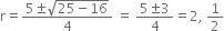 straight r equals fraction numerator 5 plus-or-minus square root of 25 minus 16 end root over denominator 4 end fraction space equals space fraction numerator 5 plus-or-minus 3 over denominator 4 end fraction equals 2 comma space 1 half