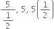 fraction numerator 5 over denominator begin display style 1 half end style end fraction comma space 5 comma space 5 open parentheses 1 half close parentheses