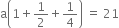 straight a open parentheses 1 plus 1 half plus 1 fourth close parentheses space equals space 21