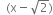 space space left parenthesis straight x minus square root of 2 right parenthesis