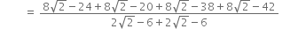 space space space space space space space space space equals space fraction numerator 8 square root of 2 minus 24 plus 8 square root of 2 minus 20 plus 8 square root of 2 minus 38 plus 8 square root of 2 minus 42 over denominator 2 square root of 2 minus 6 plus 2 square root of 2 minus 6 end fraction space space space space