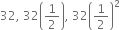 32 comma space 32 open parentheses 1 half close parentheses comma space 32 open parentheses 1 half close parentheses squared