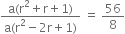 fraction numerator straight a left parenthesis straight r squared plus straight r plus 1 right parenthesis over denominator straight a left parenthesis straight r squared minus 2 straight r plus 1 right parenthesis end fraction space equals space 56 over 8