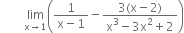 space space space space space space space space limit as straight x rightwards arrow 1 of open parentheses fraction numerator 1 over denominator straight x minus 1 end fraction minus fraction numerator 3 left parenthesis straight x minus 2 right parenthesis over denominator straight x cubed minus 3 straight x squared plus 2 end fraction close parentheses