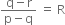 fraction numerator straight q minus straight r over denominator straight p minus straight q end fraction space equals space straight R