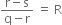 fraction numerator straight r minus straight s over denominator straight q minus straight r end fraction space equals space straight R