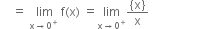 space space space space equals space limit as straight x rightwards arrow 0 to the power of plus space of straight f left parenthesis straight x right parenthesis space equals limit as straight x rightwards arrow 0 to the power of plus of fraction numerator open curly brackets straight x close curly brackets over denominator straight x end fraction space space space space space space space space space space space space space space space space space space space space