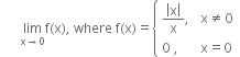 space space space space space space limit as straight x rightwards arrow 0 of straight f left parenthesis straight x right parenthesis comma space where space straight f left parenthesis straight x right parenthesis equals open curly brackets table attributes columnalign left columnspacing 1.4ex end attributes row cell fraction numerator open vertical bar straight x close vertical bar over denominator straight x end fraction comma end cell cell straight x not equal to 0 end cell row cell 0 space comma end cell cell straight x equals 0 end cell end table close