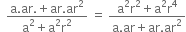 space space fraction numerator straight a. ar. plus ar. ar squared over denominator straight a squared plus straight a squared straight r squared end fraction space equals space fraction numerator straight a squared straight r squared plus straight a squared straight r to the power of 4 over denominator straight a. ar plus ar. ar squared end fraction