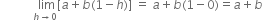 space space space space space space space space space space space stack space lim with h rightwards arrow 0 below left square bracket a plus b left parenthesis 1 minus h right parenthesis right square bracket space equals space a plus b left parenthesis 1 minus 0 right parenthesis equals a plus b

